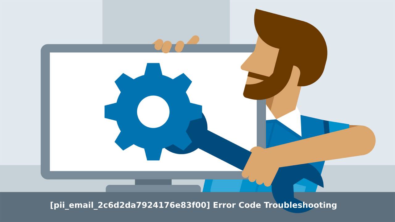 pii_email_2c6d2da7924176e83f00 Error Code Troubleshooting